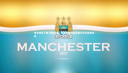 壹号娱乐下载-莱奥透露，阿莱格里限制直播以专注恢复训练