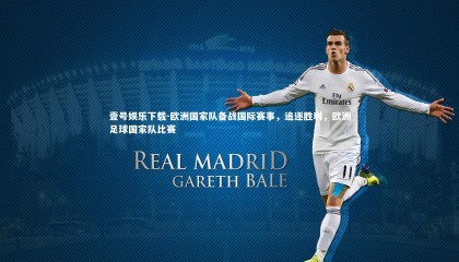 壹号娱乐下载-欧洲国家队备战国际赛事，追逐胜利，欧洲足球国家队比赛