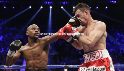 壹号娱乐下载-绝杀时刻引爆全场！加时鏖战铸就经典对决