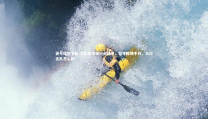 壹号娱乐下载-乌拉圭主场迎战持平，坚守阵地不败，乌拉圭队怎么样