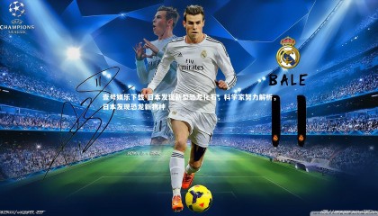 壹号娱乐下载-日本发现新型恐龙化石，科学家努力解析，日本发现恐龙新物种