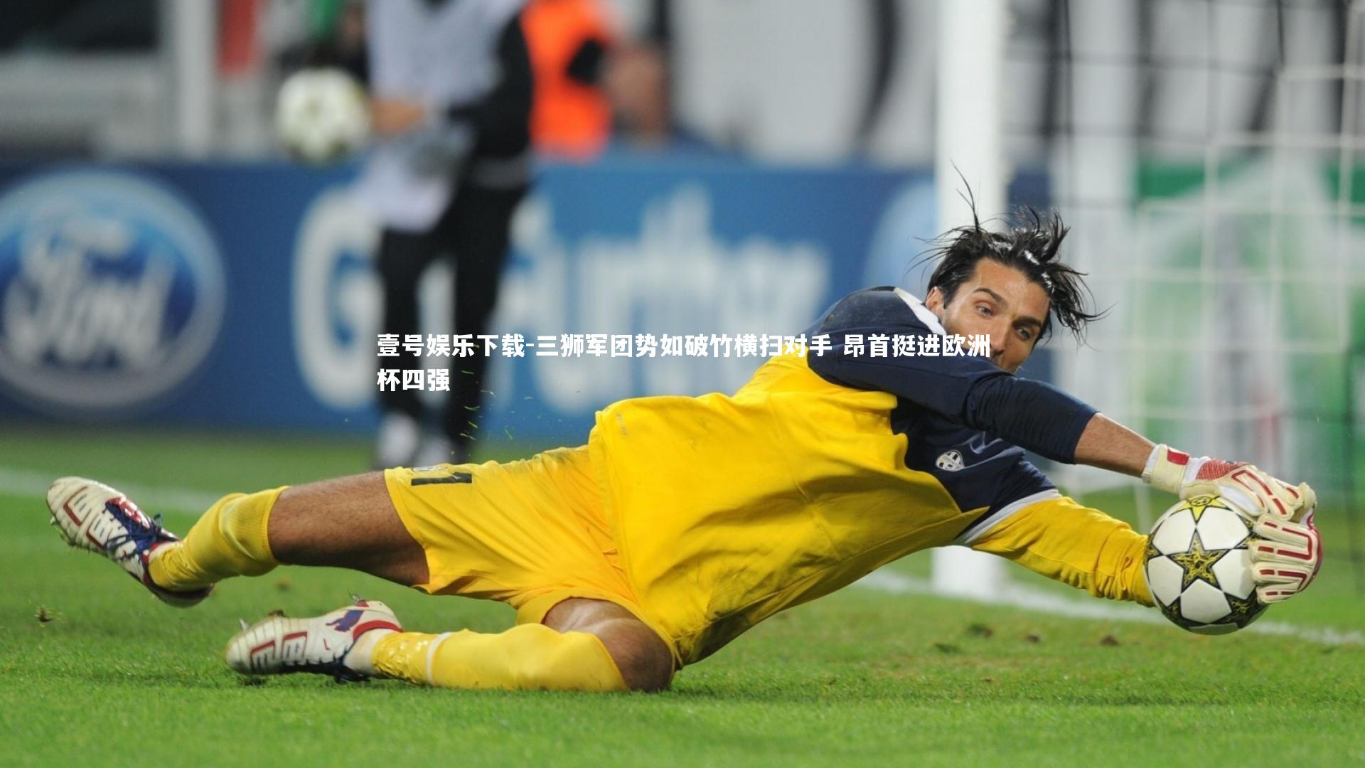 三狮军团势如破竹横扫对手 昂首挺进欧洲杯四强